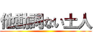 他動詞ない土人 ()