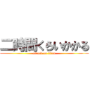 二時間くらいかかる (attack on titan)