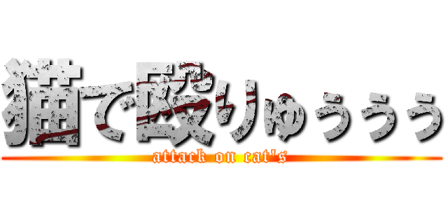 猫で殴りゅぅぅぅ (attack on cat\'s)