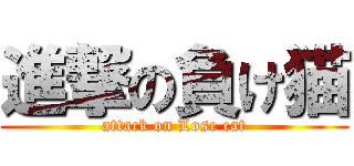 進撃の負け猫 (attack on Lose cat)