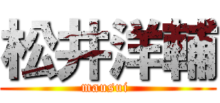松井洋輔 (mausui )