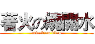 著火の燒開水 (attack on titan)