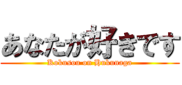 あなたが好きです (Kokusou on Hukunaga)