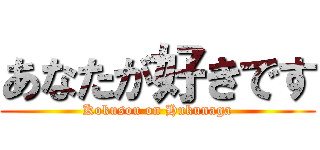 あなたが好きです (Kokusou on Hukunaga)