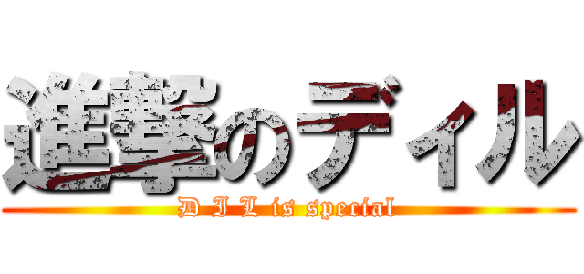 進撃のディル (D I L is special)