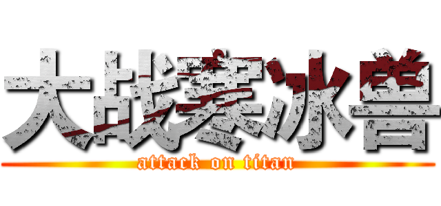 大战寒冰兽 (attack on titan)