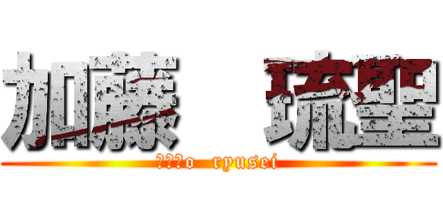 加藤  琉聖 (Ｋａｔo  ryusei)