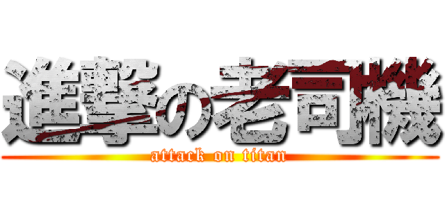 進撃の老司機 (attack on titan)