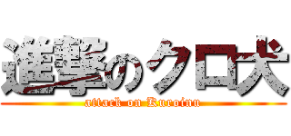 進撃のクロ犬 (attack on Kuroinu)