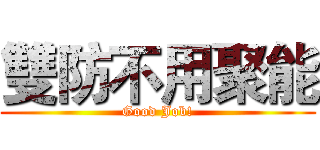 雙防不用聚能 (Good Job!)