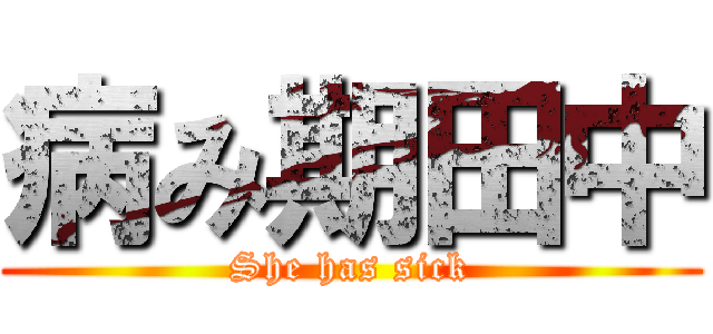 病み期田中 (She has sick)