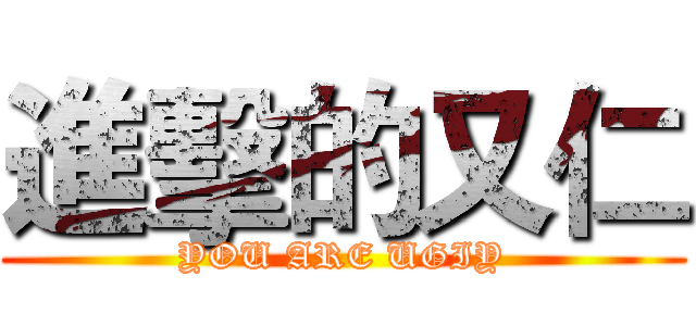 進擊的又仁 (YOU ARE UGIY)