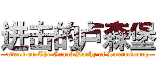 进击的卢森堡 (attack on The Grand Duchy of Luxembourg)