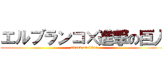 エルブランコ×進撃の巨人 (attack on titan)