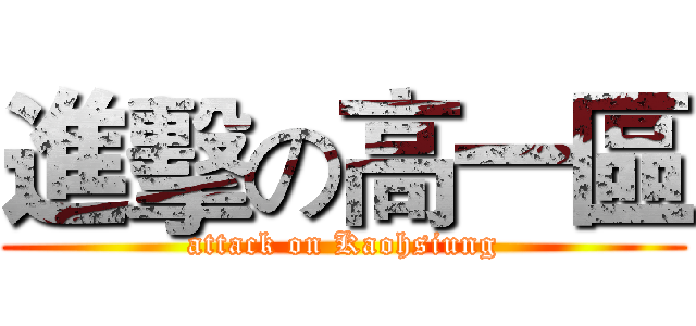 進擊の高一區 (attack on Kaohsiung)