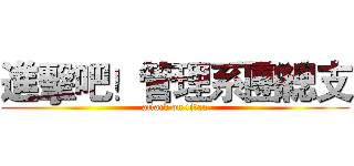 進擊吧！管理系團總支 (attack on titan)