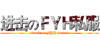 进击のＦＹＨ私服 (attack on FYH server)