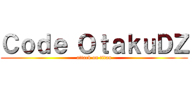 Ｃｏｄｅ ＯｔａｋｕＤＺ (attack on titan)