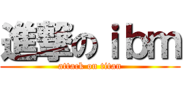 進撃のｉｂｍ (attack on titan)