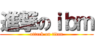 進撃のｉｂｍ (attack on titan)
