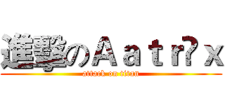 進擊のＡａｔｒöｘ (attack on titan)