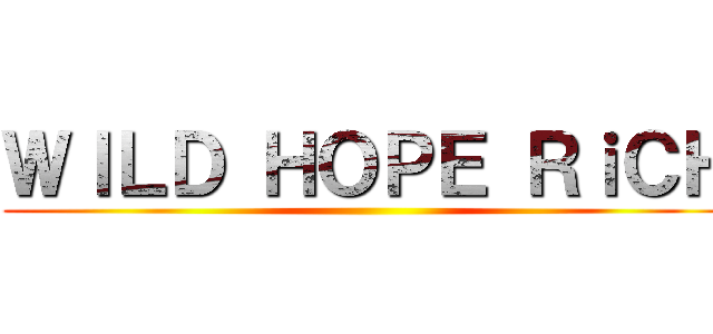 ＷＩＬＤ ＨＯＰＥ ＲｉＣＨ ()
