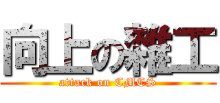 向上の雜工 (attack on CMCS)