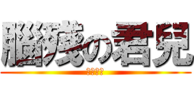 腦殘の君兒 (愛の燒肉)