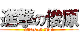 進撃の俊原 (attack on titan)