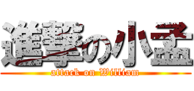 進撃の小孟 (attack on William)