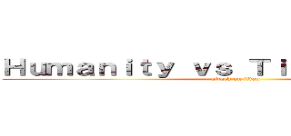 Ｈｕｍａｎｉｔｙ ｖｓ Ｔｉｔａｎｅｓ（ｐｔ） (attack on titan)