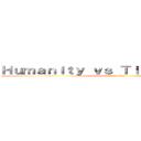 Ｈｕｍａｎｉｔｙ ｖｓ Ｔｉｔａｎｅｓ（ｐｔ） (attack on titan)