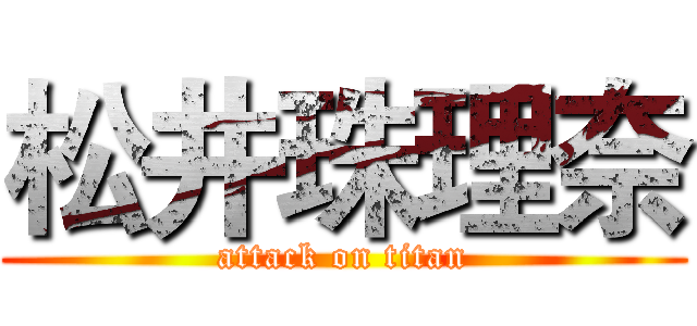 松井珠理奈 (attack on titan)