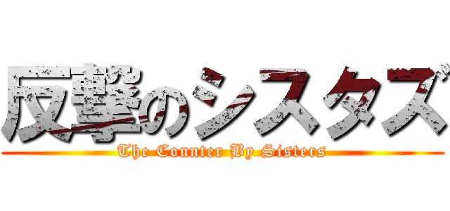 反撃のシスタズ (The Counter By Sisters)
