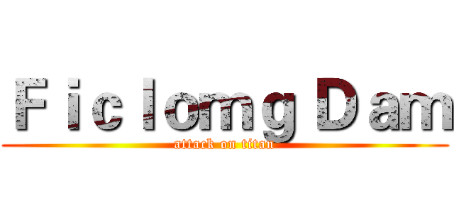 Ｆｉｃｌｏｍｇ Ｄａｍ (attack on titan)