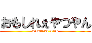 おもしれぇやつやん (attack on titan)