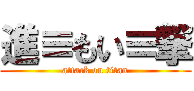 進≡もい≡撃 (attack on titan)