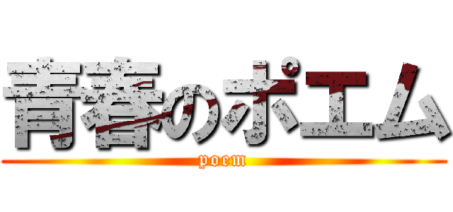 青春のポエム (poem)
