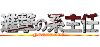 進撃の系主任 (NOOOOOOO)