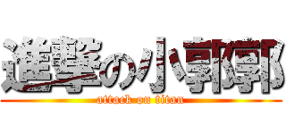 進撃の小郭郭 (attack on titan)