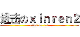 进击のｘｉｎｒｅｎ２ (attack on titan)