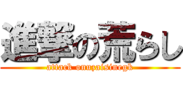 進撃の荒らし (attack onuzaisinegk)