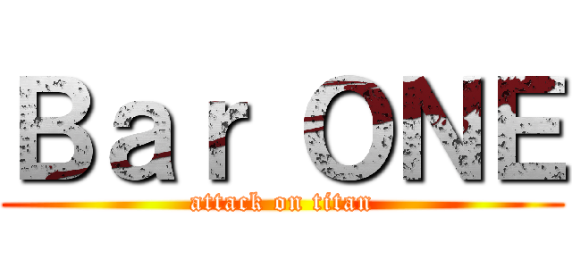 Ｂａｒ ＯＮＥ (attack on titan)