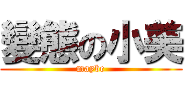 變態の小美 (maybe)