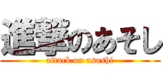 進撃のあそし (attack on asoshi)