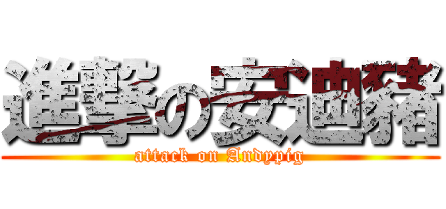 進撃の安迪豬 (attack on Andypig)