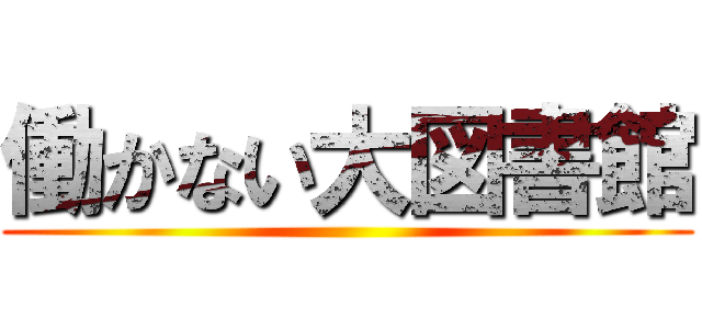 働かない大図書館 ()