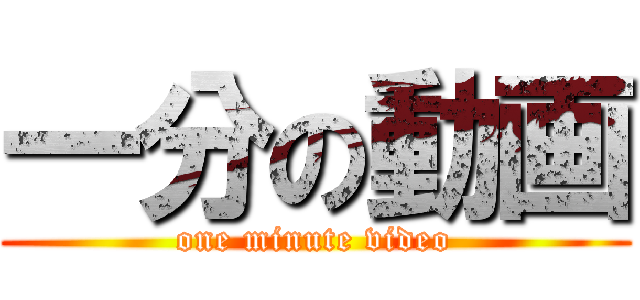 一分の動画 (one minute video)