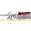 一分の動画 (one minute video)