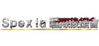 Ｓｐｅｘｉａｌ國際後援會 (attack on titan)